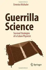 Guerrilla Science: Survival Strategies of a Cuban Physicist [Repost]