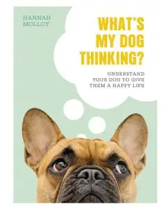 What's My Dog Thinking?: Understand Your Dog to Give Them a Happy Life (DK)