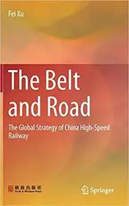 The Belt and Road: The Global Strategy of China High-Speed Railway