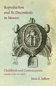 Reproduction and Its Discontents in Mexico: Childbirth and Contraception from 1750 to 1905