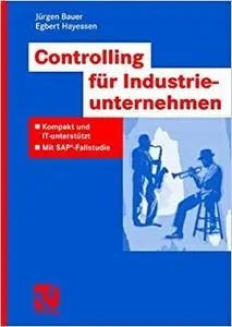 Controlling für Industrieunternehmen: Kompakt und IT-unterstützt - Mit SAP®-Fallstudie (Repost)