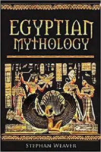 Egyptian Mythology: Gods, Pharaohs and Book of the Dead of Egyptian Mythology