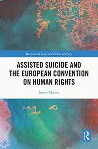 Assisted Suicide and the European Convention on Human Rights (Biomedical Law and Ethics Library)