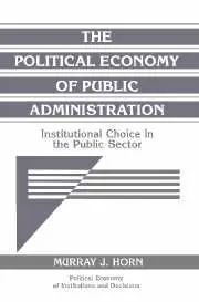 The Political Economy of Public Administration: Institutional Choice in the Public Sector (repost)