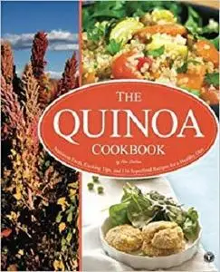 The Quinoa Cookbook Nutrition Facts, Cooking Tips, and 116 Superfood Recipes for a Healthy Diet