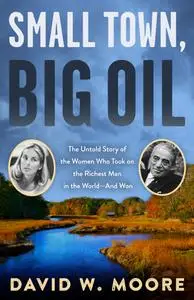 Small Town, Big Oil: The Untold Story of the Women Who Took on the Richest Man in the World—and Won