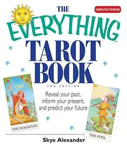 The Everything Tarot Book: Reveal Your Past, Inform Your Present, And Predict Your Future