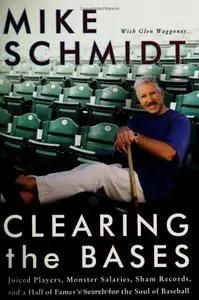Clearing the Bases: Juiced Players, Monster Salaries, Sham Records, and a Hall of Famer's Search for the Soul of Baseball