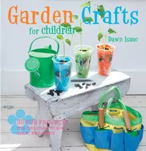 Garden Crafts for Children: 35 fun projects for children to sow, grow and make