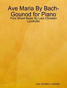 Ave Maria By Bach-Gounod for Piano - Pure Sheet Music By Lars Christian Lundholm