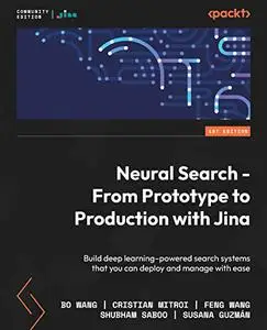 Neural Search - From Prototype to Production with Jina: Build deep learning–powered search systems that you can deploy