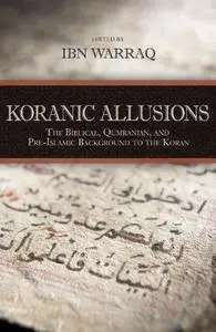 Koranic Allusions: The Biblical, Qumranian, and Pre-Islamic Background to the Koran (Repost)