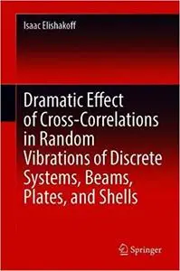 Dramatic Effect of Cross-Correlations in Random Vibrations of Discrete Systems, Beams, Plates, and Shells