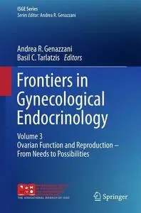 Frontiers in Gynecological Endocrinology: Volume 3, Ovarian Function and Reproduction - From Needs to Possibilities