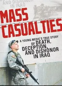 Michael Anthony - Mass Casualties: A Young Medic's True Story of Death, Deception, and Dishonor in Iraq [Repost]