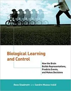 Biological Learning and Control: How the Brain Builds Representations, Predicts Events, and Makes Decisions