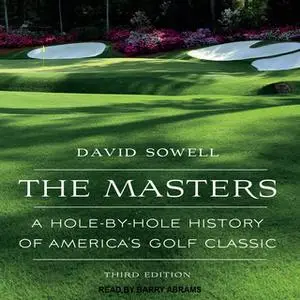 «The Masters: A Hole-by-Hole History of America’s Golf Classic, Third Edition» by David Sowell
