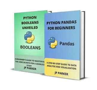 PYTHON PANDAS FOR BEGINNERS AND PYTHON BOOLEANS UNVEILED - 2 BOOKS IN 1