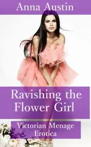 «Ravishing The Flower Girl» by Anna Austin