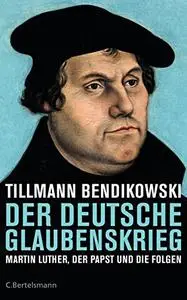 Der deutsche Glaubenskrieg: Martin Luther, der Papst und die Folgen