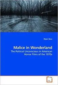 Malice in Wonderland: The Political Unconscious in American Horror Films of the 1970s