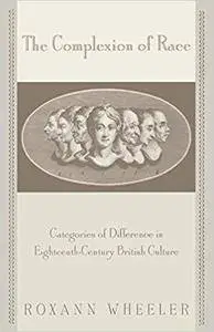 The Complexion of Race: Categories of Difference in Eighteenth-Century British Culture (New Cultural Studies)