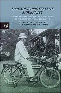 Spreading Protestant Modernity: Global Perspectives on the Social Work of the YMCA and YWCA, 1889–1970