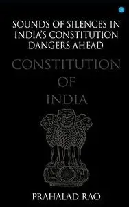 Sounds of Silences in India's Constitution- Dangers Ahead