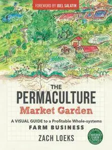 The Permaculture Market Garden: A Visual Guide to a Profitable Whole-systems Farm Business