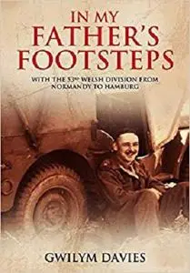 In My Father’s Footsteps: With the 53rd Welsh Division from Normandy to Hamburg [Repost]