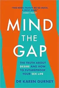 Mind the Gap: The Truth About Desire and How to Futureproof Your Sex Life