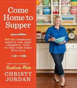 Come Home to Supper: Over 200 Casseroles, Skillets, and Sides (Desserts, Too!) [Repost]