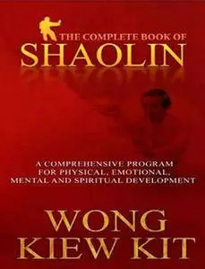 The Complete Book of Shaolin: Comprehensive Programme for Physical, Emotional, Mental and Spiritual Development