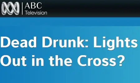 ABC - Dead Drunk: Lights Out in the Cross? (2014)