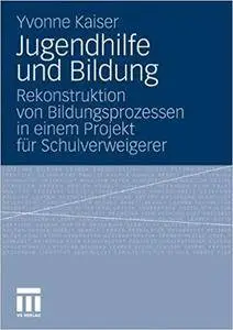 Jugendhilfe und Bildung: Rekonstruktion von Bildungsprozessen in einem Projekt für Schulverweigerer