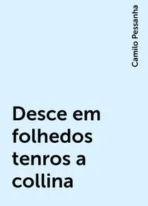 «Desce em folhedos tenros a collina» by Camilo Pessanha