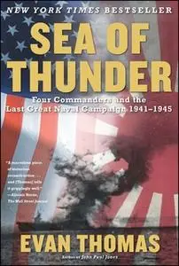 «Sea of Thunder: Four Commanders and the Last Great Naval Campaign 1941-1945» by Evan Thomas
