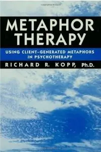 Metaphor Therapy: Using Client Generated Metaphors In Psychotherapy