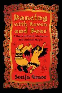 Dancing with Raven and Bear: A Book of Earth Medicine and Animal Magic