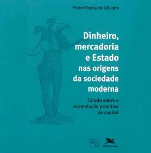 «Dinheiro, Mercadoria e Estado nas origens da sociedade moderna» by Pedro Rocha De Oliveira