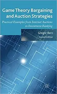 Game Theory Bargaining and Auction Strategies: Practical Examples from Internet Auctions to Investment Banking (Repost)