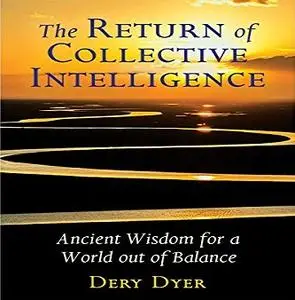 The Return of Collective Intelligence: Ancient Wisdom for a World out of Balance [Audiobook]