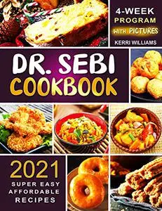 Dr. Sebi Diet Cookbook 2021: The 4-Week Program to Kickstart Your Transformation