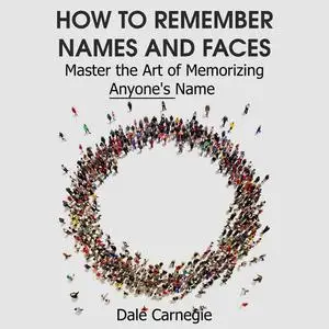 «How to Remember Names and Faces - Master the Art of Memorizing Anyone's Name» by Dale Carnegie