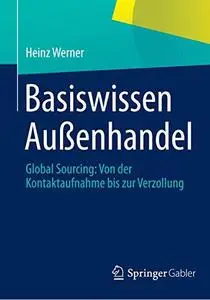 Basiswissen Außenhandel: Global Sourcing: Von der Kontaktaufnahme bis zur Verzollung
