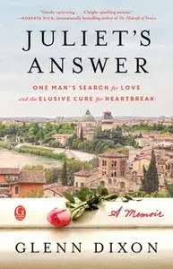 «Juliet's Answer: One Man's Search for Love and the Elusive Cure for Heartbreak» by Glenn Dixon