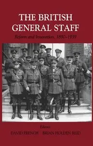 British General Staff: Reform and Innovation (Military History and Policy, No. 10) (repost)