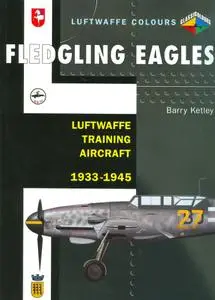 Fledgling Eagles: Luftwaffe Training Aircraft 1933-1945 (Luftwaffe Colours)