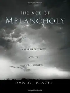 The Age of Melancholy: "Major Depression" and its Social Origin