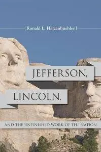 Jefferson, Lincoln, and the Unfinished Work of the Nation